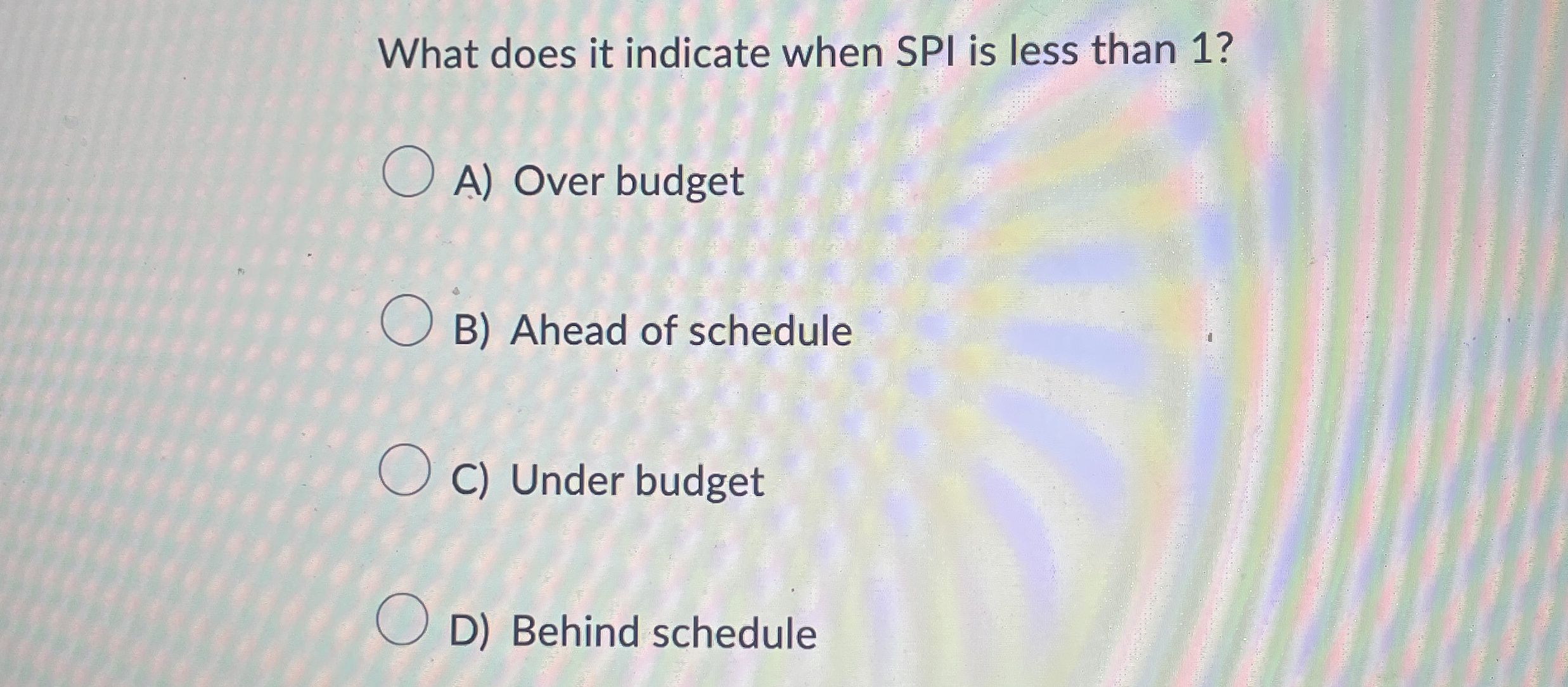  What does it indicate when SPI is less than 1? A)