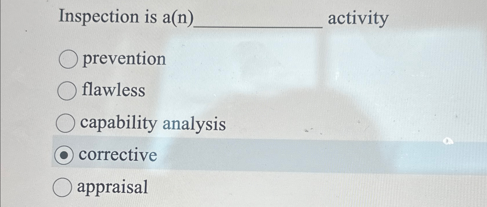  Inspection is a(n) activity prevention flawless capability analysis corrective appraisal 