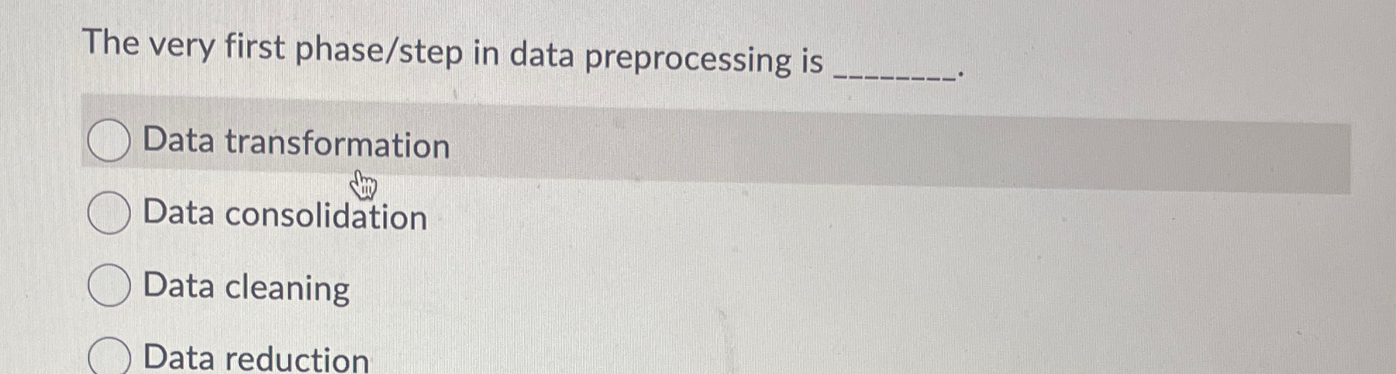  The very first phase/step in data preprocessing is q, Data transformation
