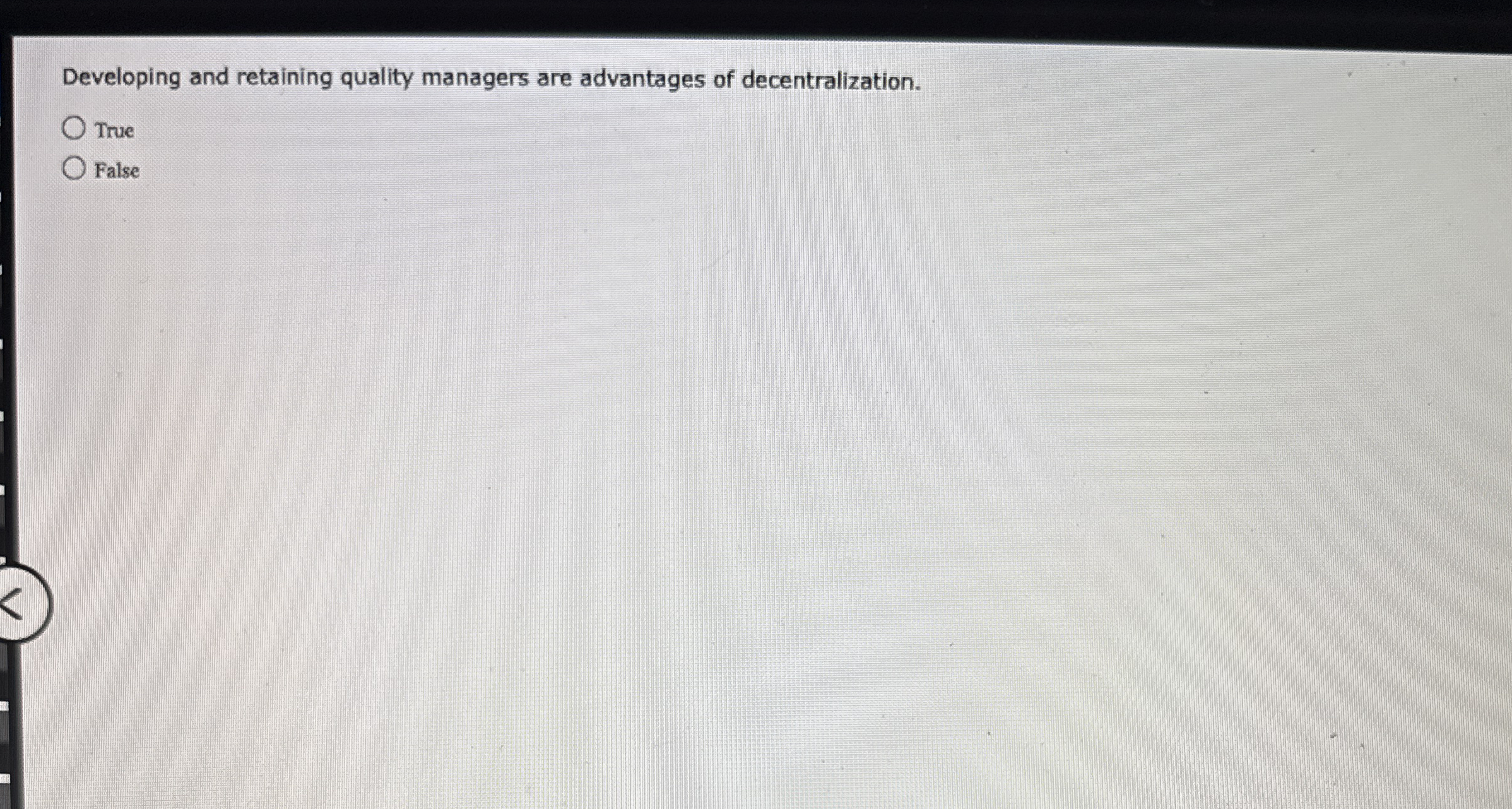  Developing and retaining quality managers are advantages of decentralization. True False