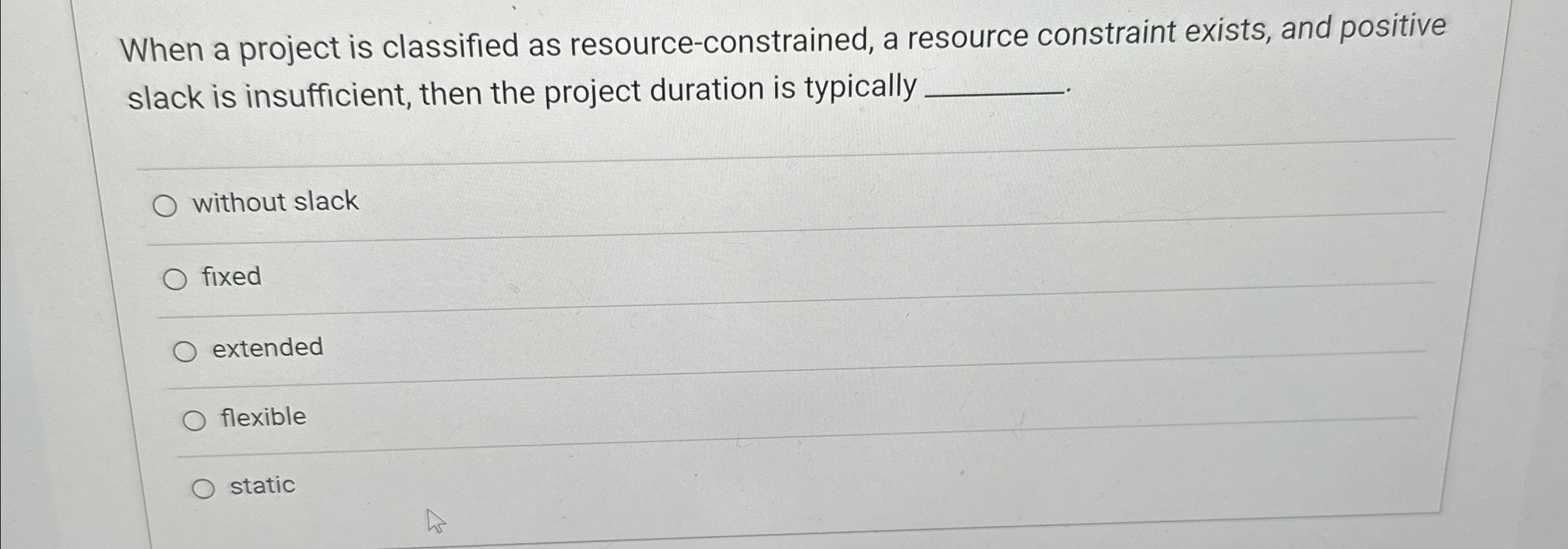  When a project is classified as resource-constrained, a resource constraint exists,