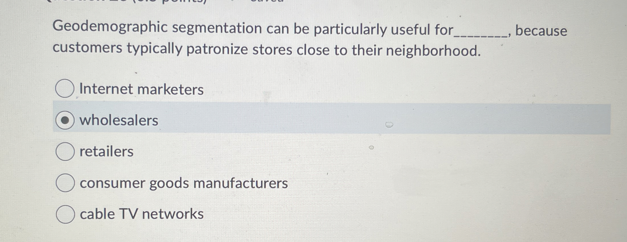  Geodemographic segmentation can be particularly useful for q, because customers typically