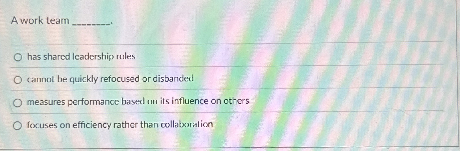  A work team has shared leadership roles cannot be quickly refocused