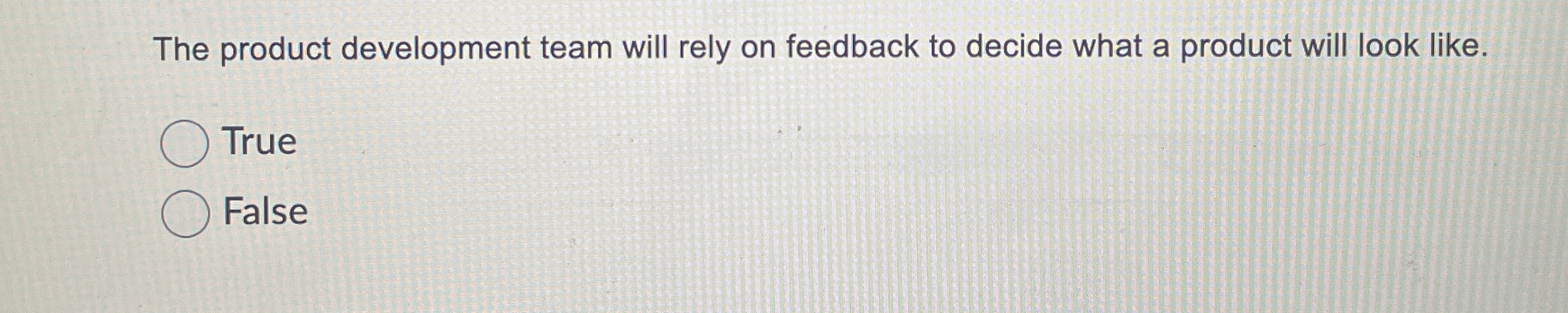  The product development team will rely on feedback to decide what