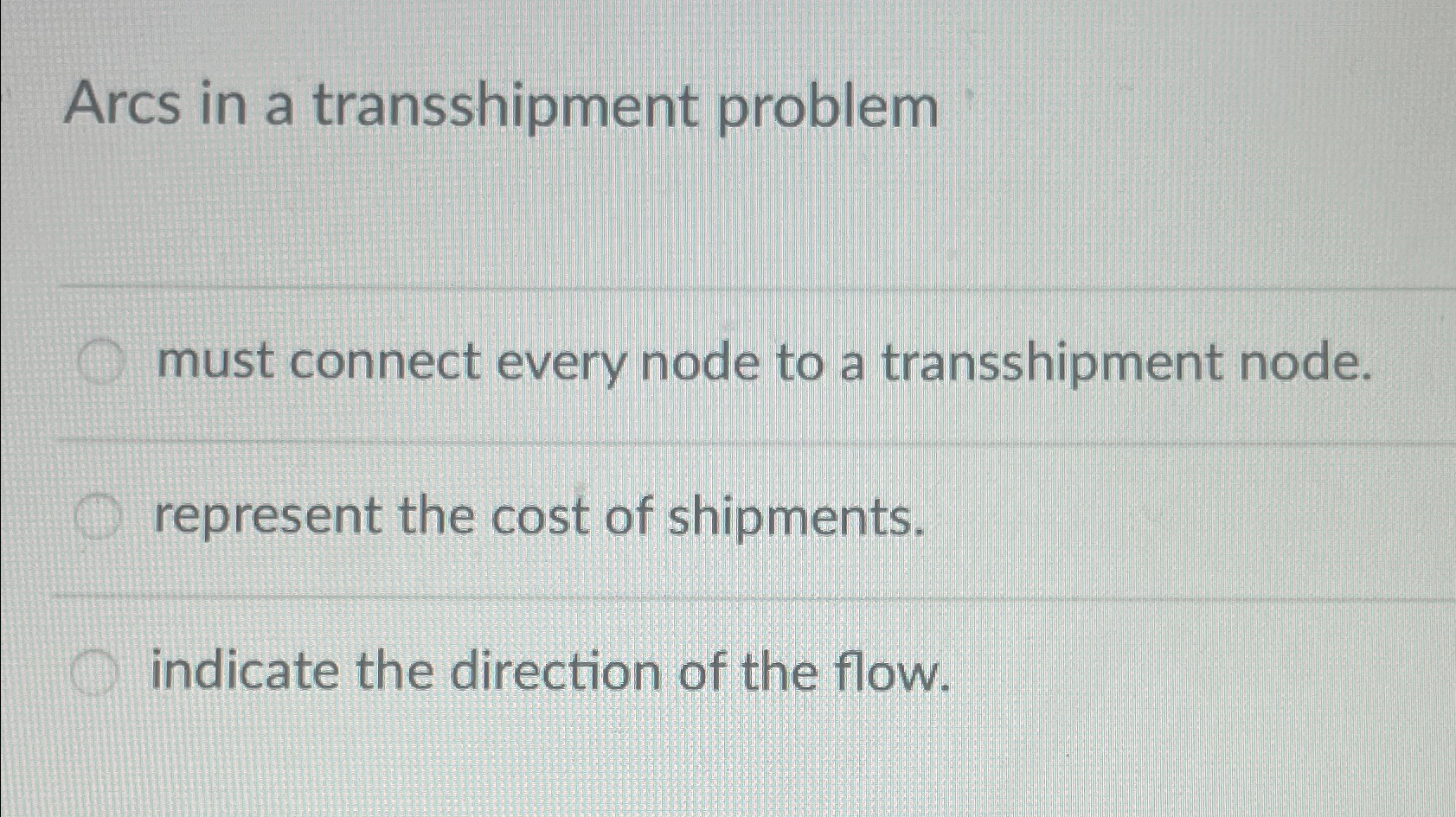  Arcs in a transshipment problem must connect every node to a