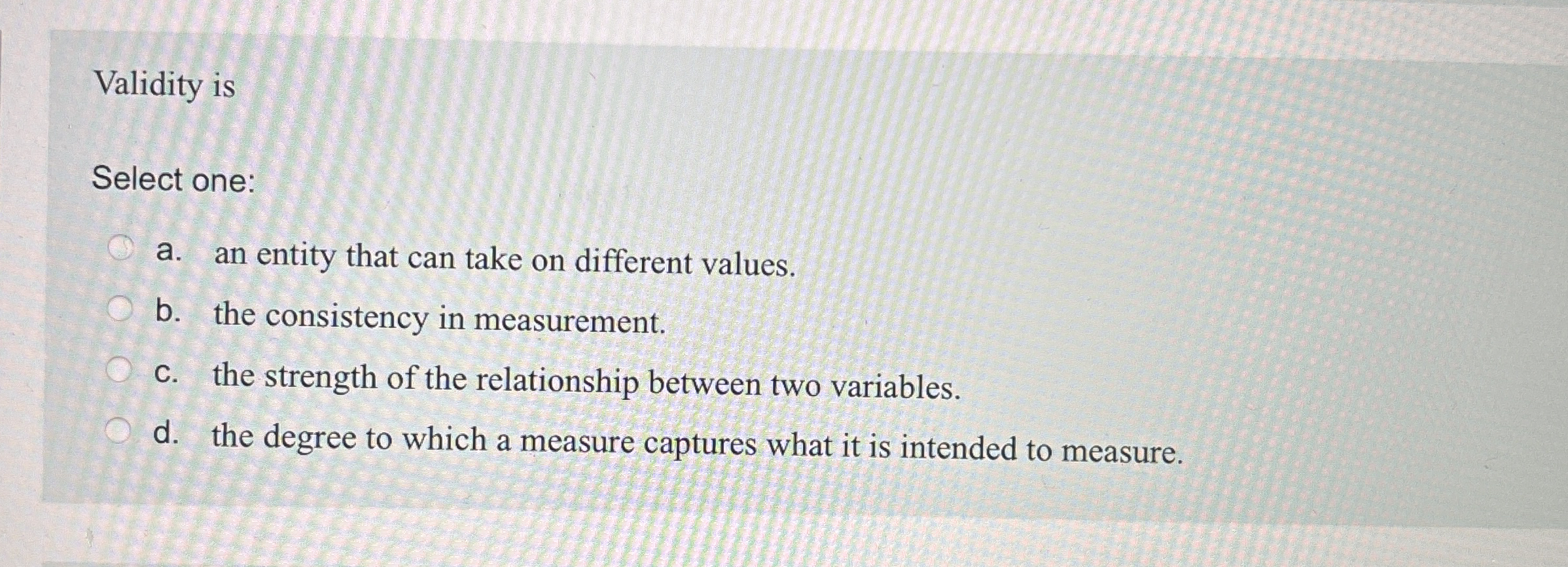  Validity is Select one: a. an entity that can take on