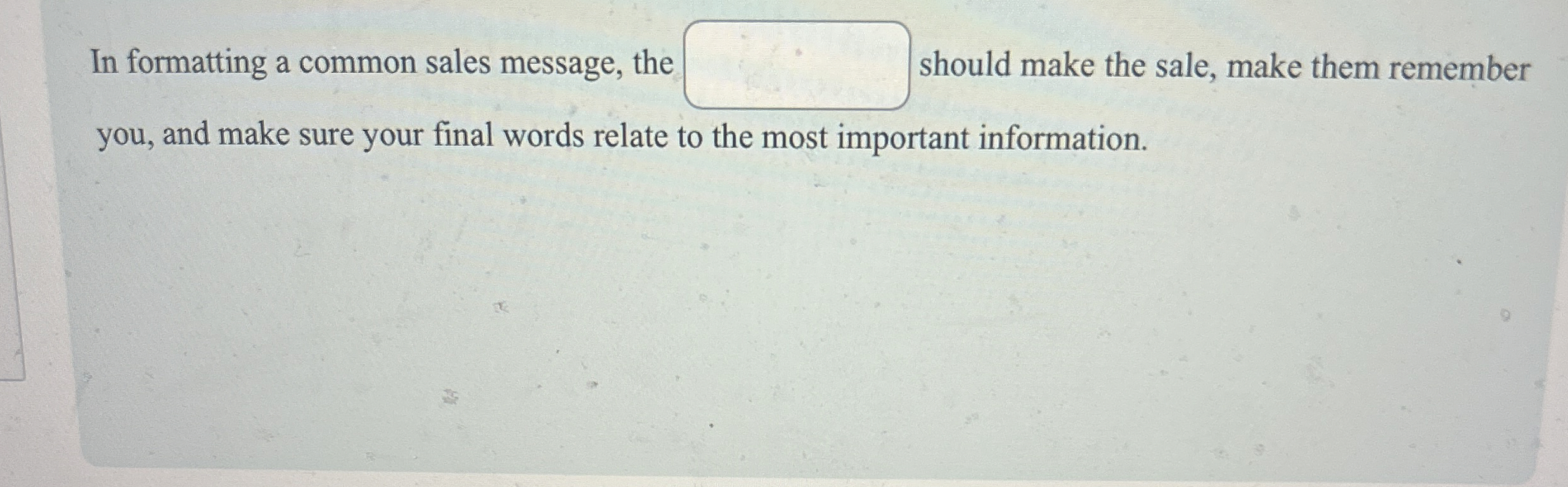  In formatting a common sales message, the should make the sale,
