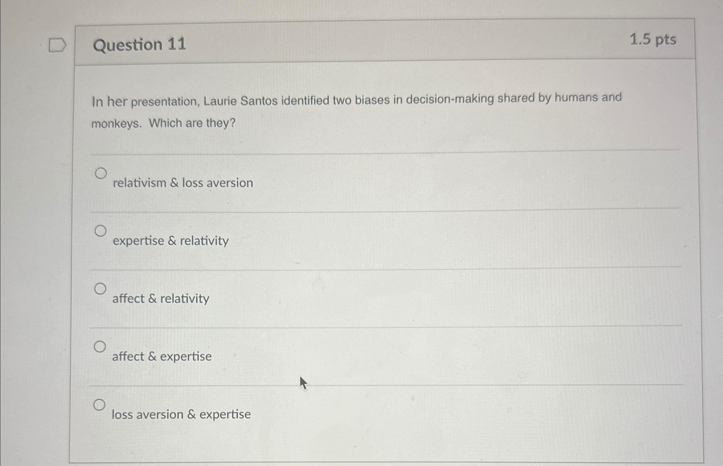  Question 11 1.5pts In her presentation, Laurie Santos identified two biases