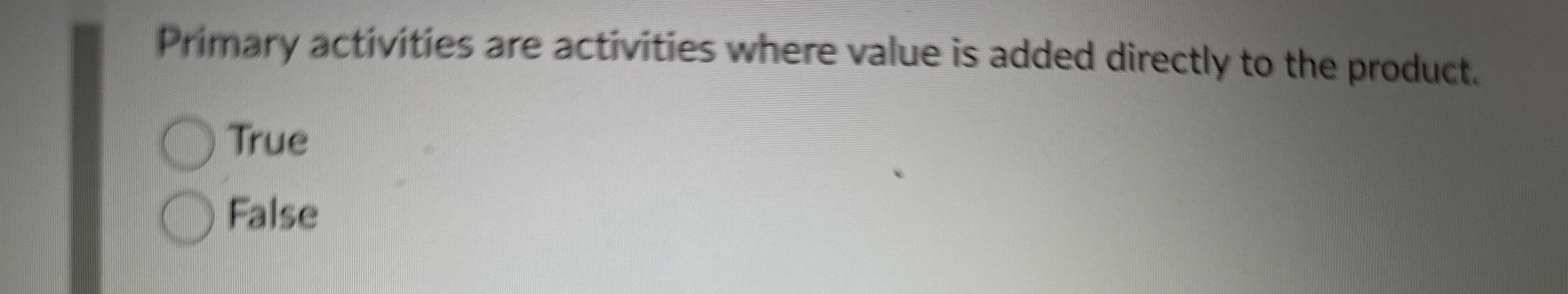  Primary activities are activities where value is added directly to the