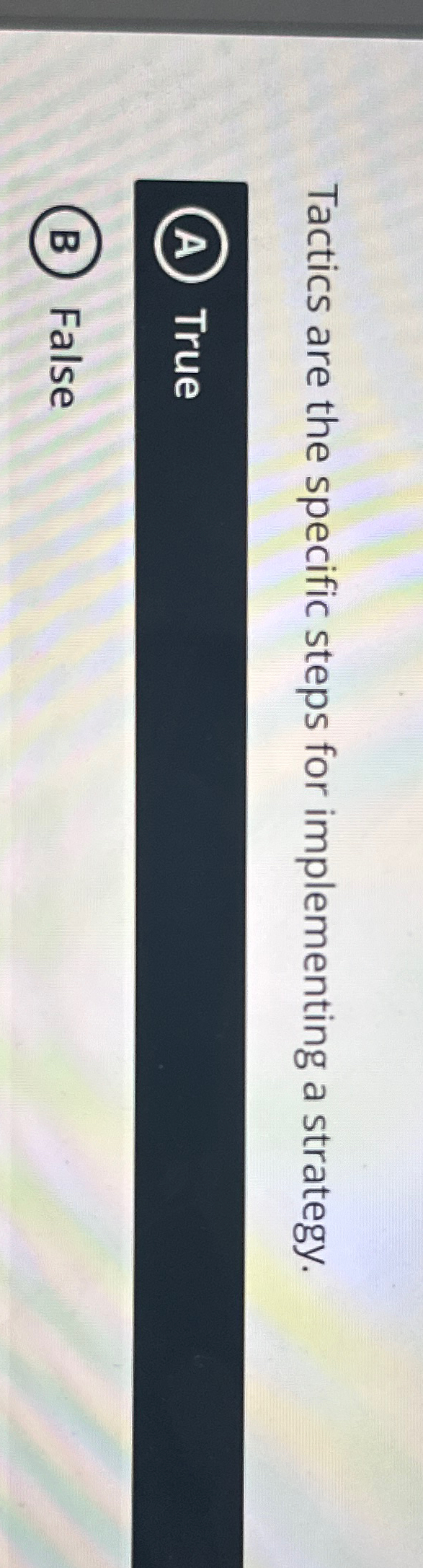  Tactics are the specific steps for implementing a strategy. (A) True
