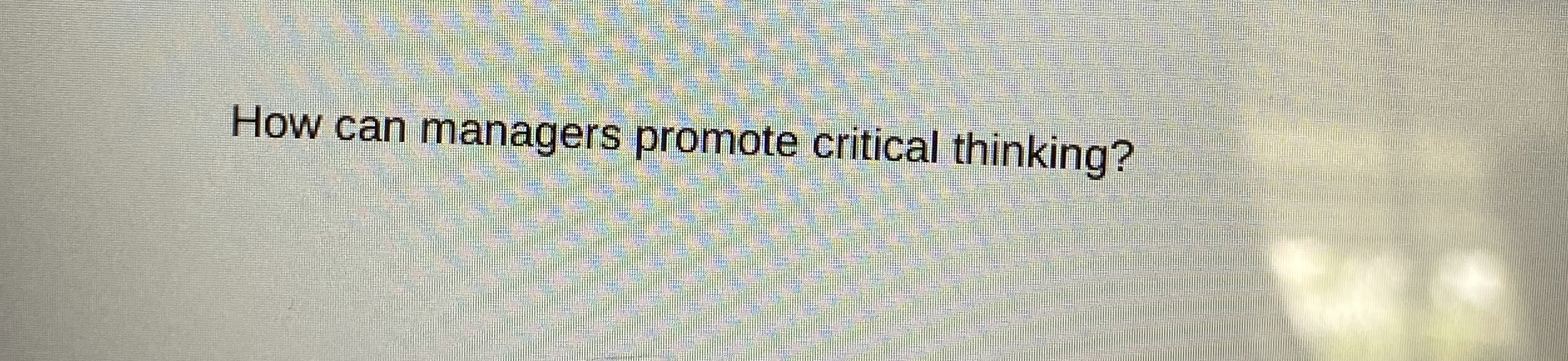  How can managers promote critical thinking? 