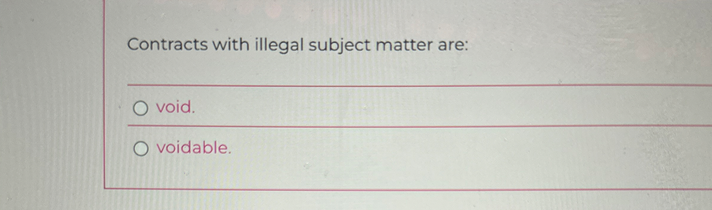  Contracts with illegal subject matter are: q, void. voidable. 