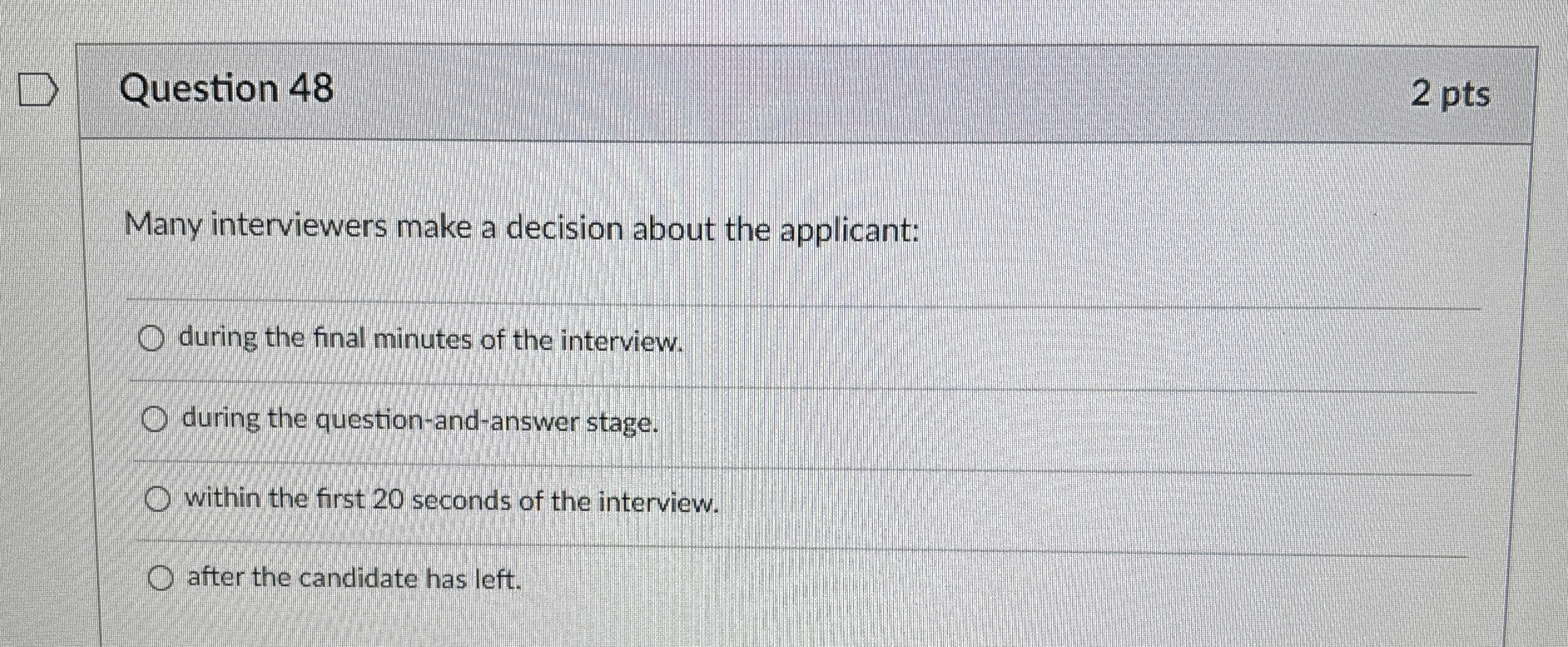  Question 48 2 pts Many interviewers make a decision about the