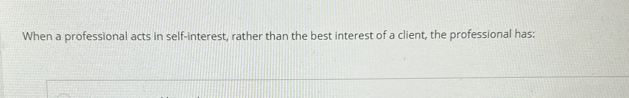 When a professional acts in self-interest, rather than the best interest