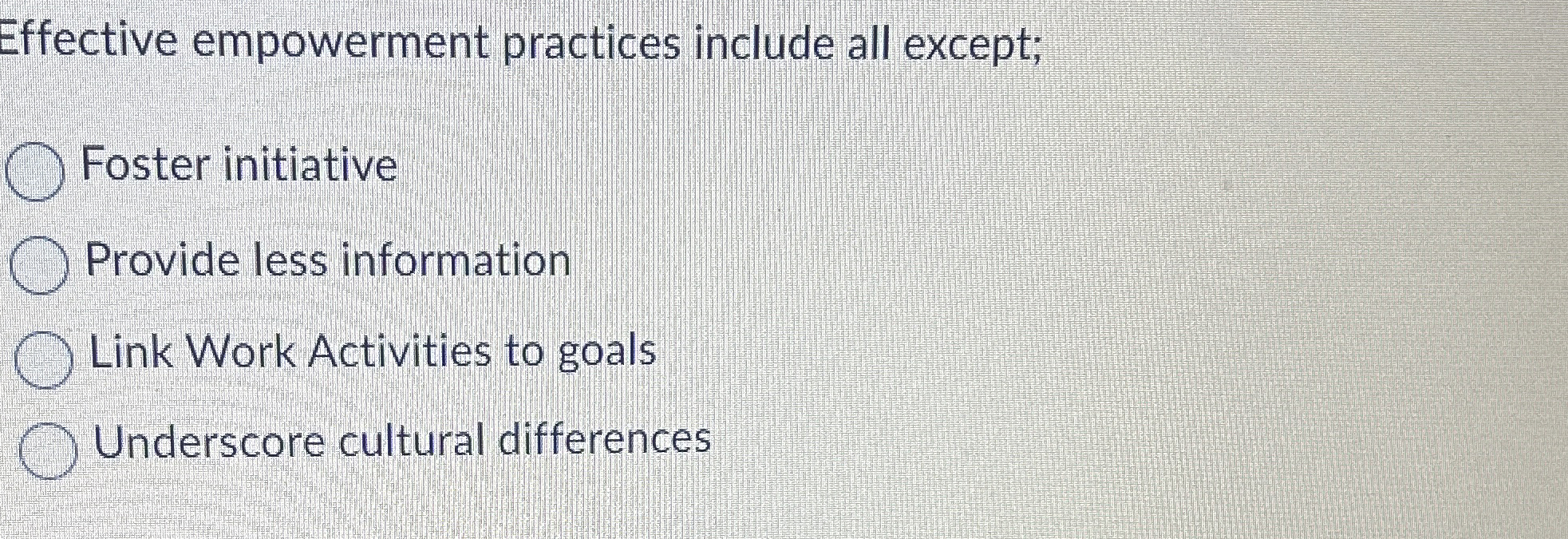  Effective empowerment practices include all except; Foster initiative Provide less information