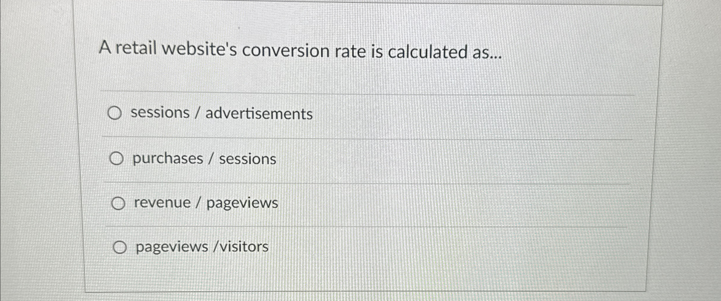  A retail website's conversion rate is calculated as... sessions / advertisements