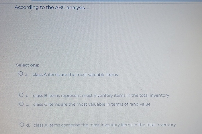 According to the ABC analysis ... Select one: a. class A