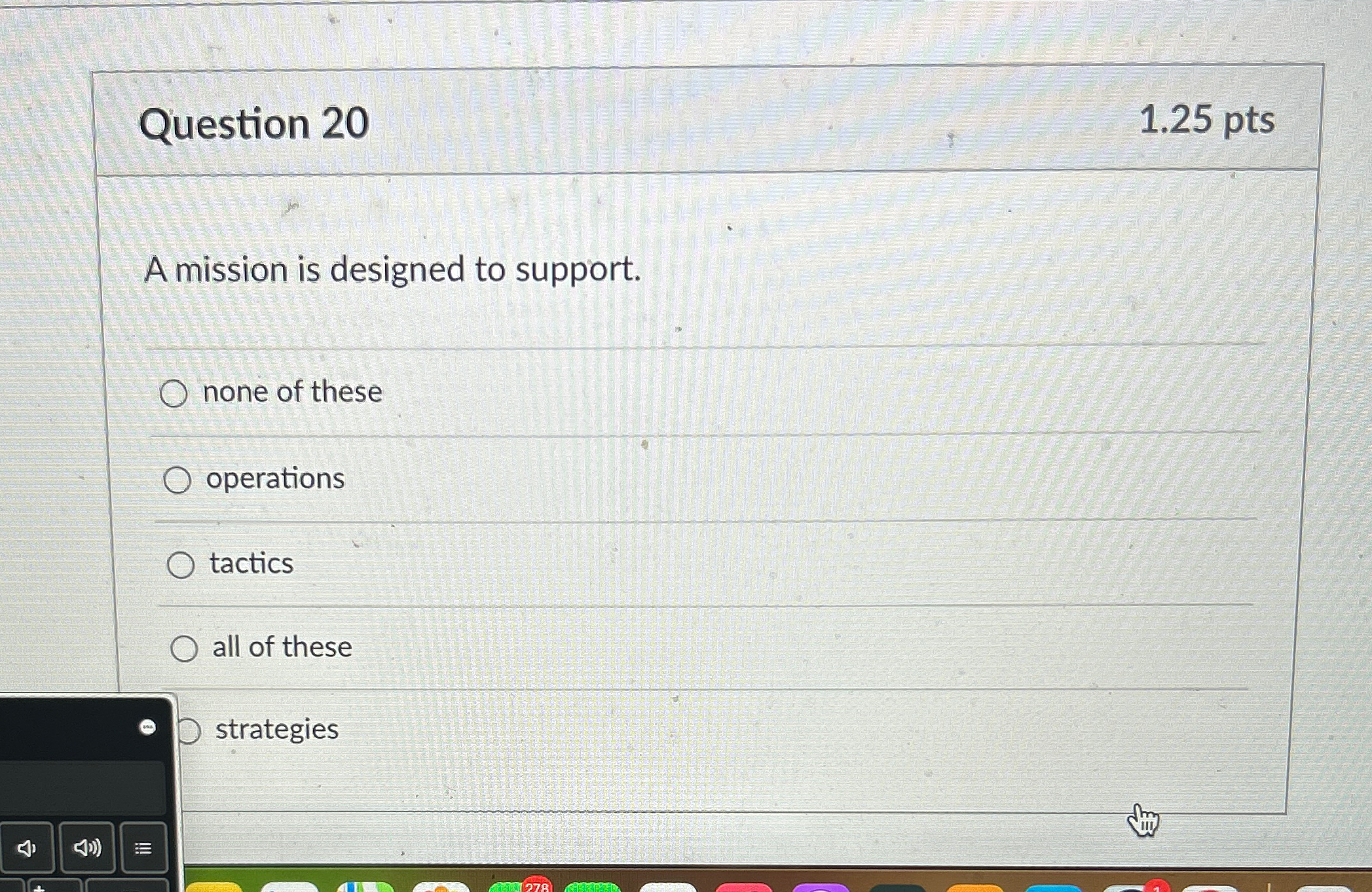  Question 20 1.25pts A mission is designed to support. none of