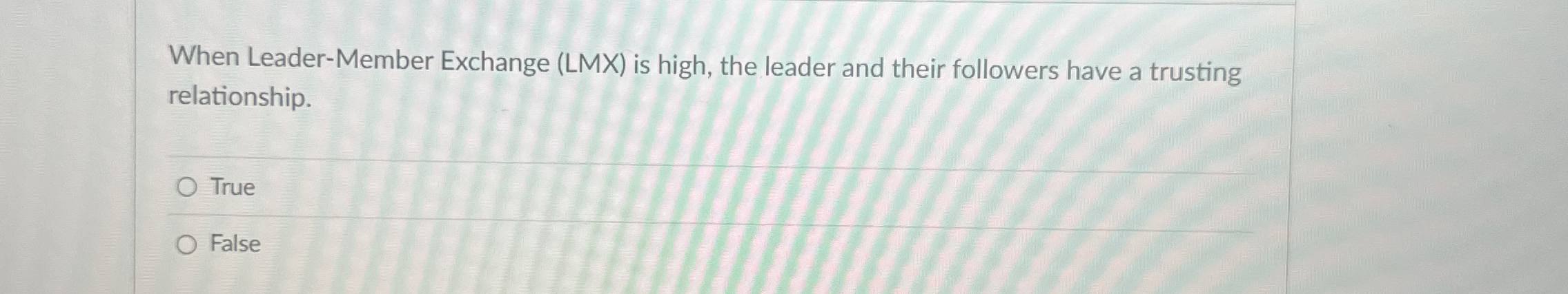  When Leader-Member Exchange (LMX) is high, the leader and their followers