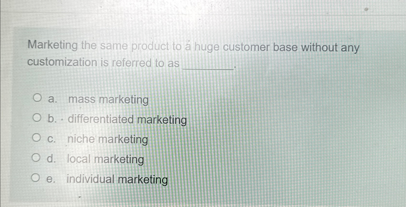  Marketing the same product to a huge customer base without any
