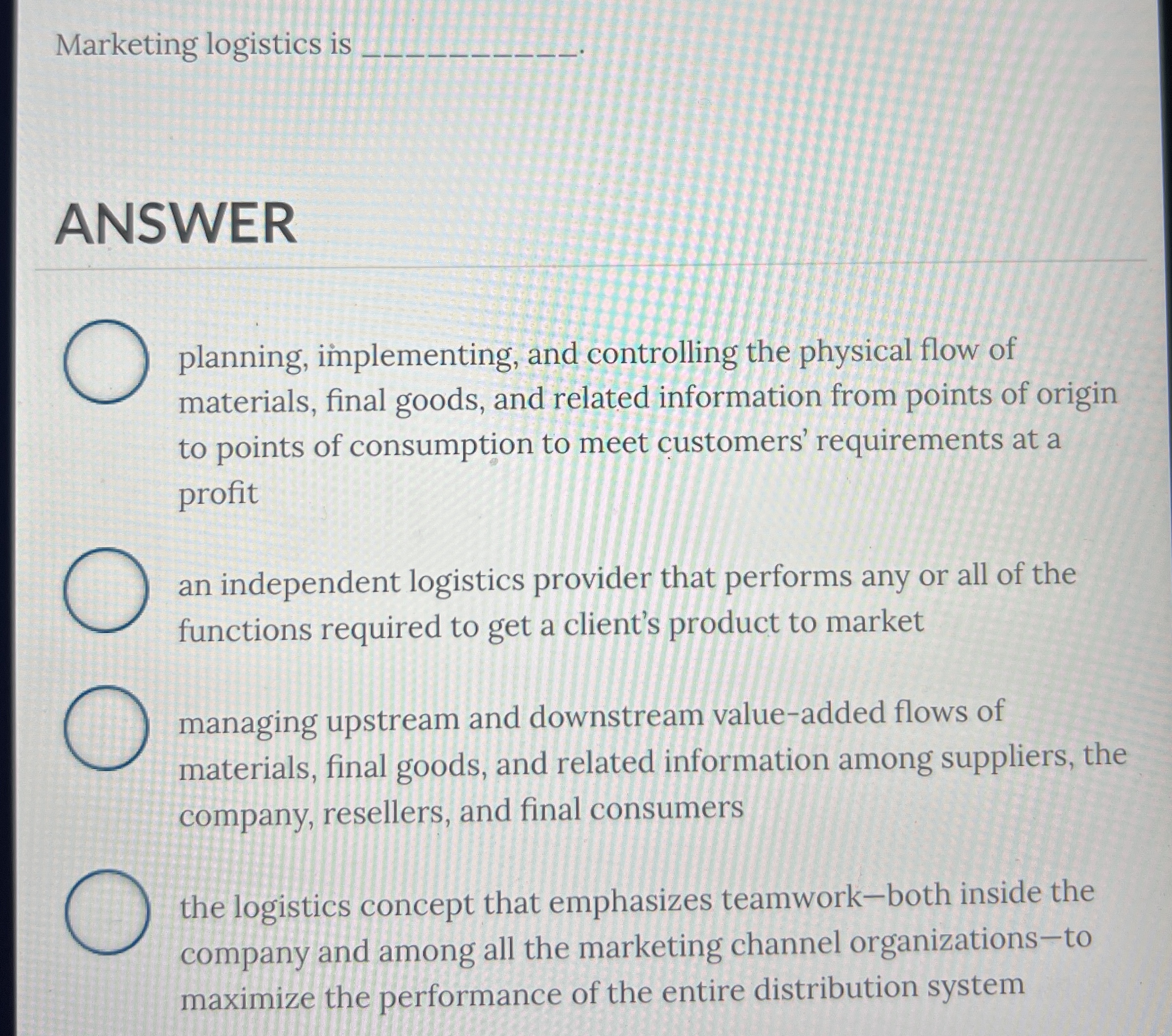  Marketing logistics is q, ANSWER planning, implementing, and controlling the physical
