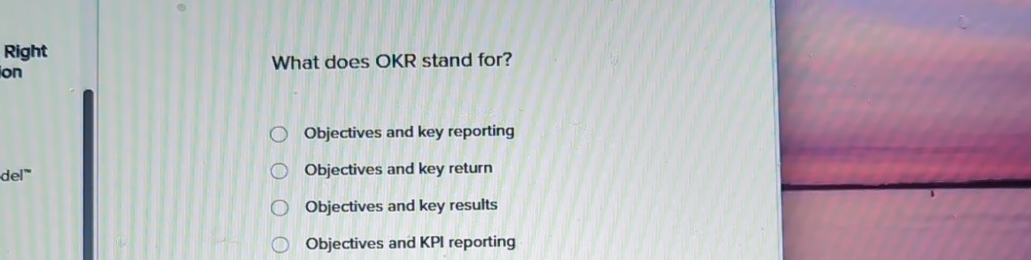  What does OKR stand for? Objectives and key reporting Objectives and