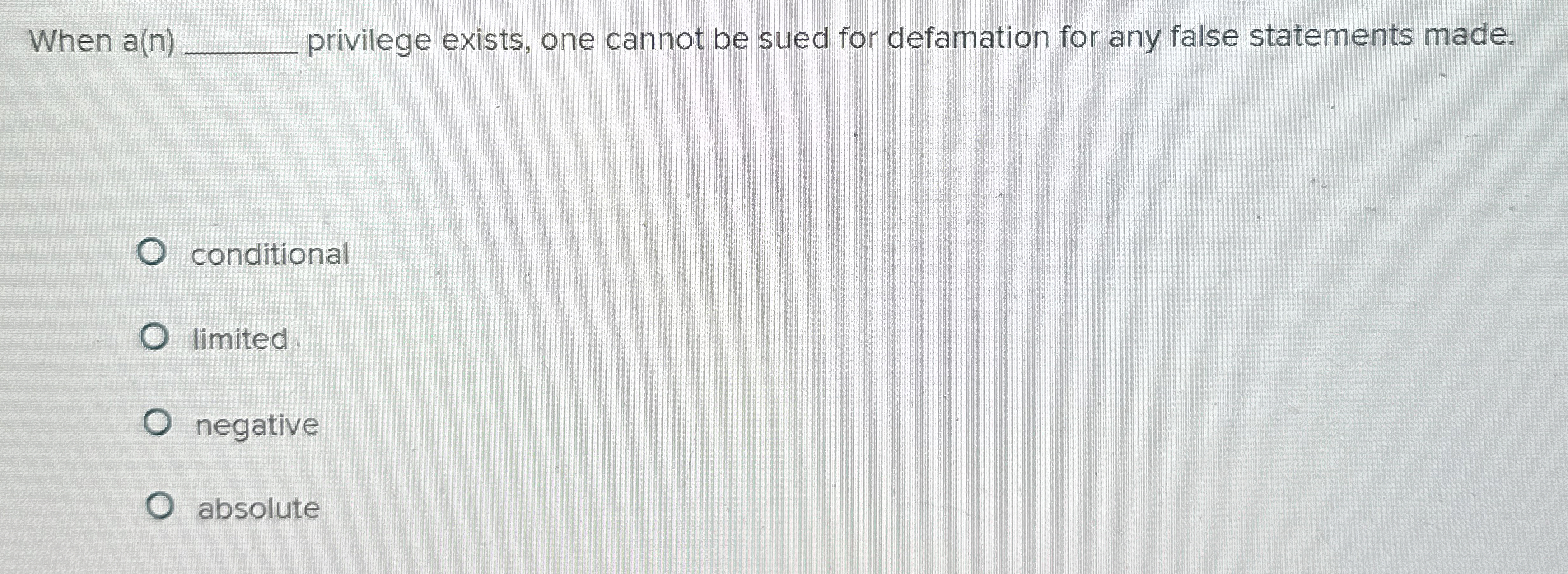  When a(n) privilege exists, one cannot be sued for defamation for