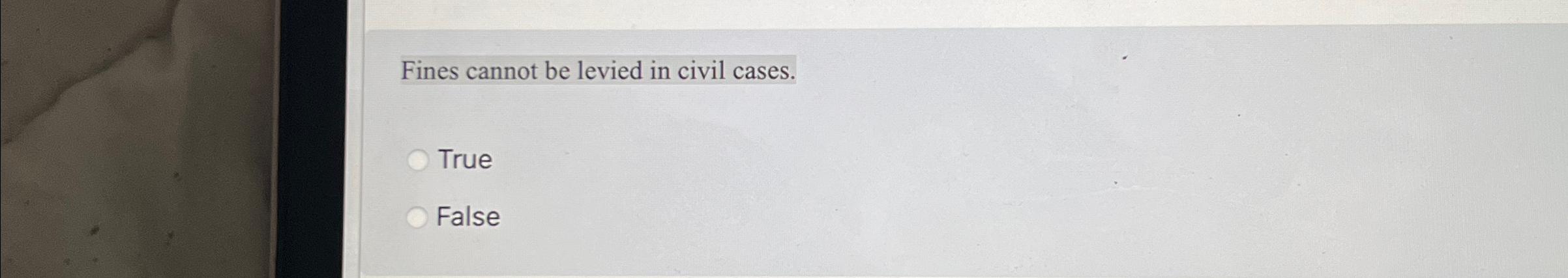  Fines cannot be levied in civil cases. True False 