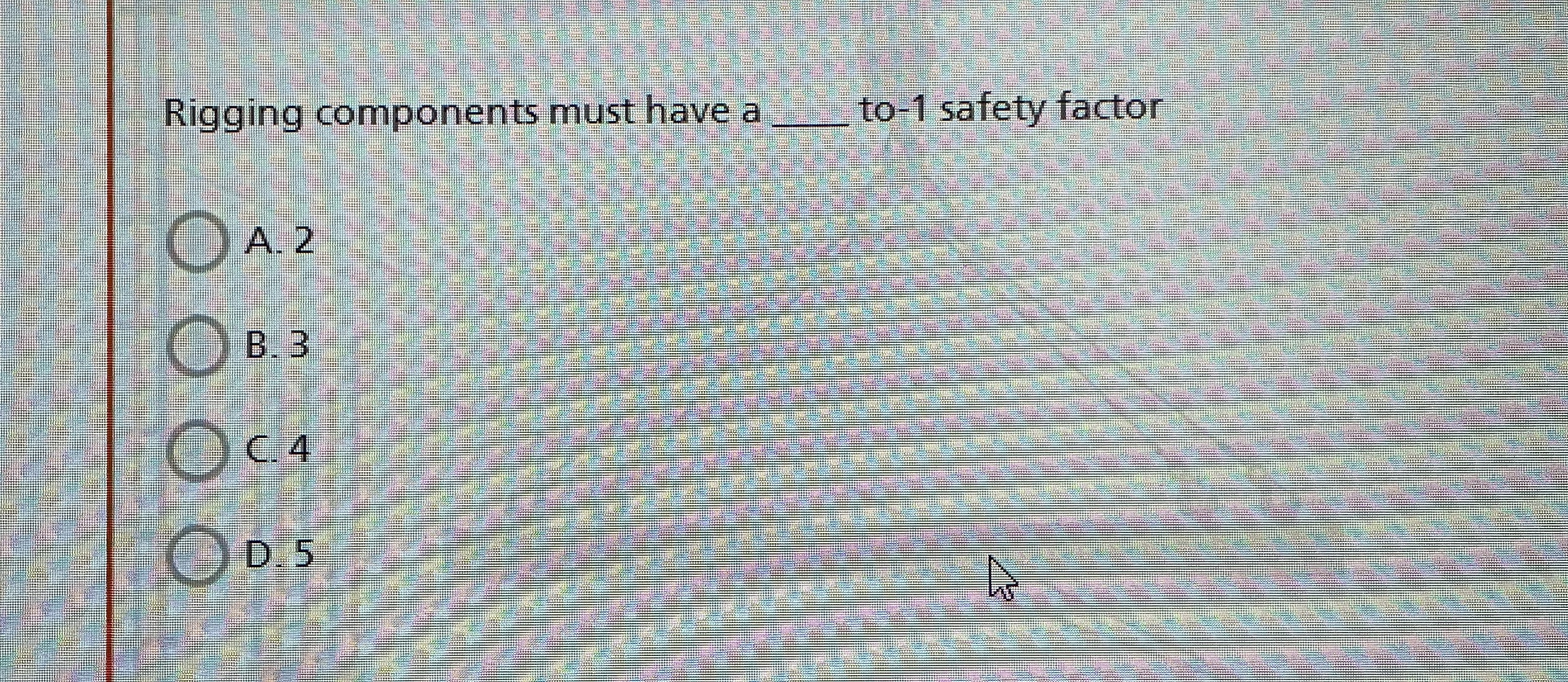  Rigging components must have a q, to-1 safety factor A.2 B.3