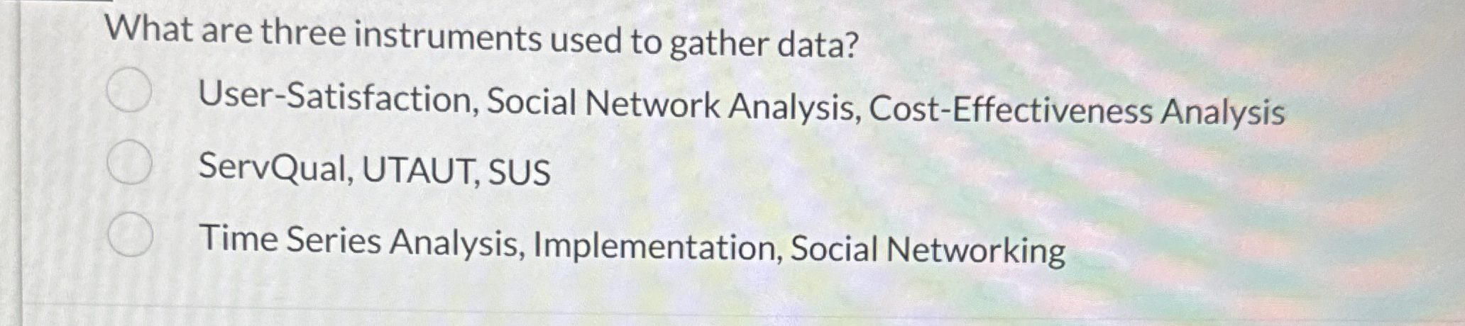  What are three instruments used to gather data? User-Satisfaction, Social Network