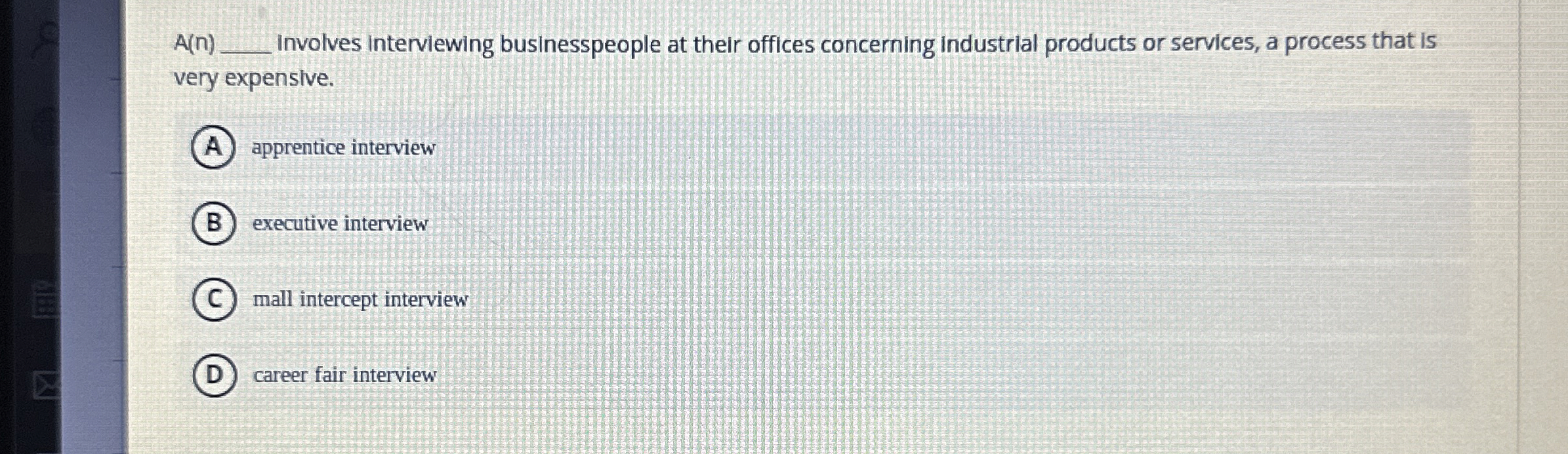  A(n) Involves interviewing businesspeople at their offices concerning industrial products or