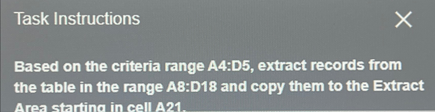  Task Instructions Based on the criteria range A4:D5, extract records from