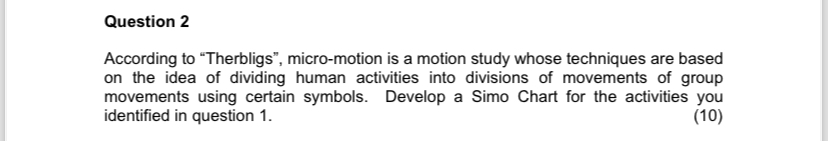  Question 2 According to "Therbligs", micro-motion is a motion study whose