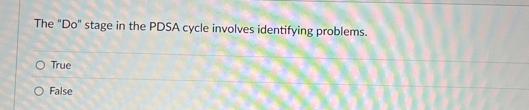  The "Do" stage in the PDSA cycle involves identifying problems. True