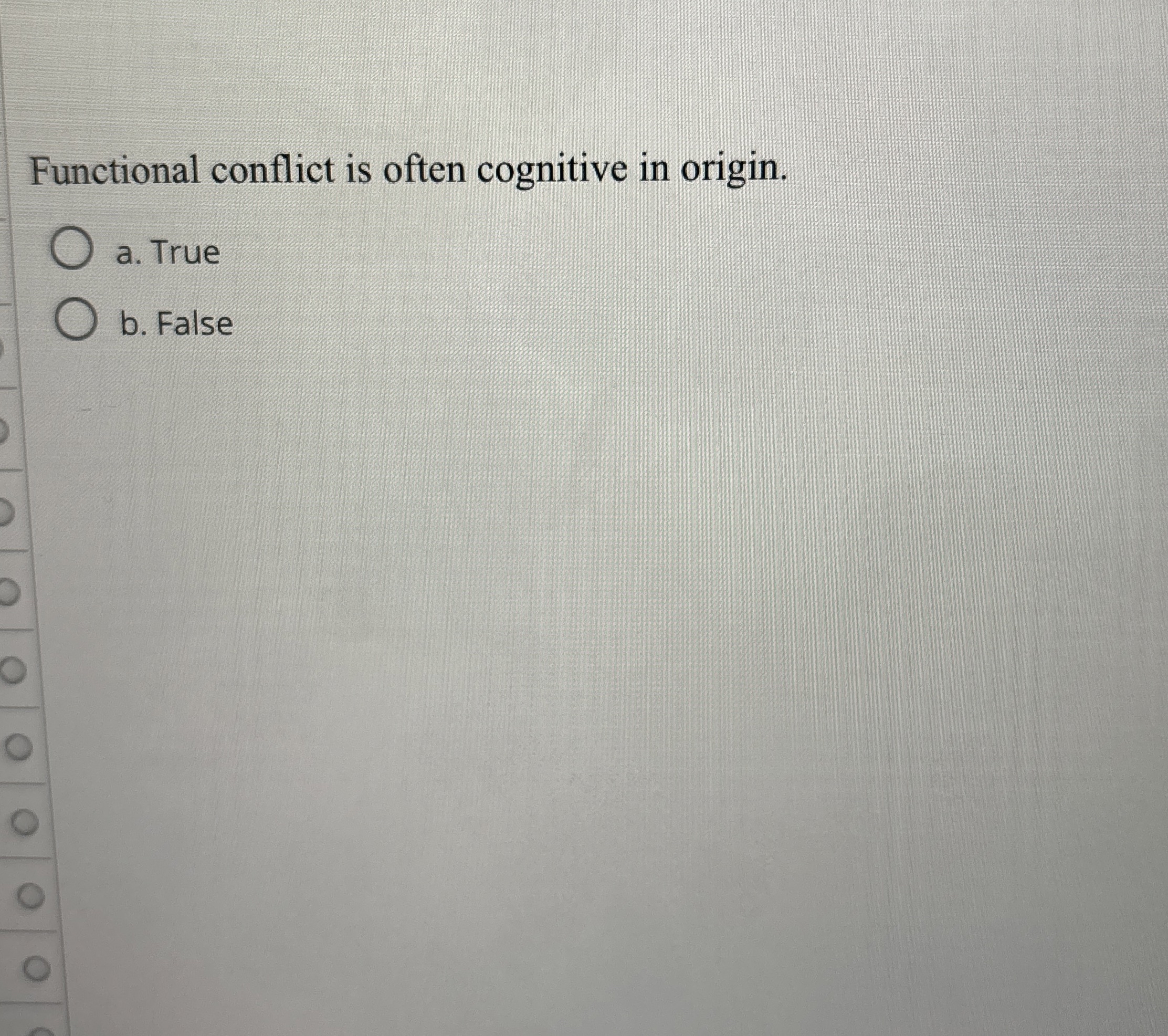  Functional conflict is often cognitive in origin. a. True b. False