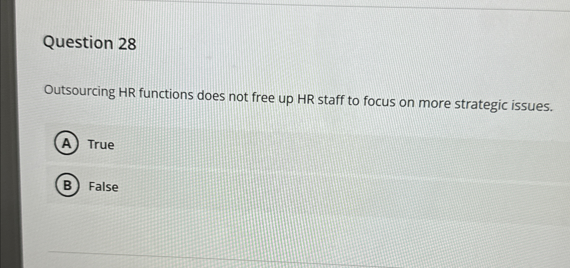  Question 28 Outsourcing HR functions does not free up HR staff