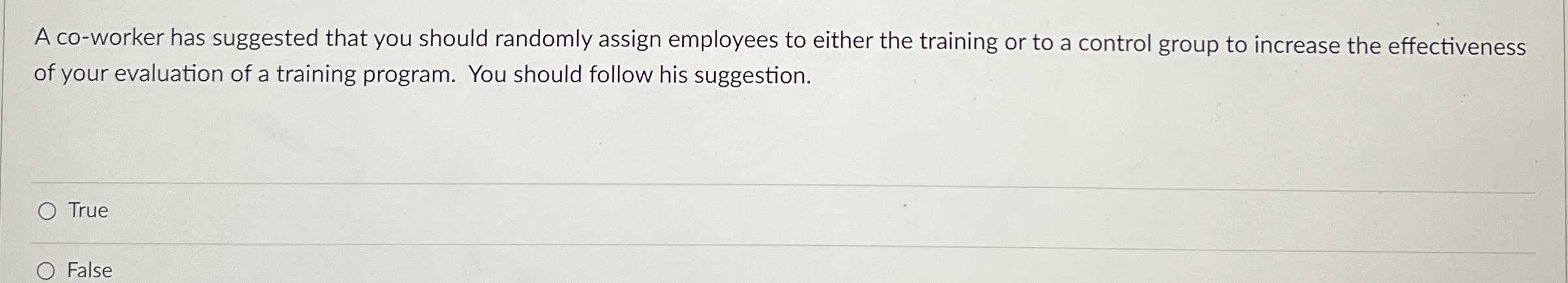  A co-worker has suggested that you should randomly assign employees to
