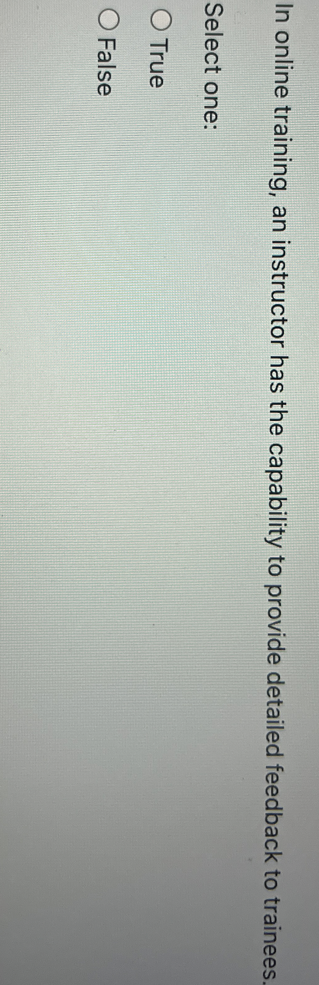  In online training, an instructor has the capability to provide detailed