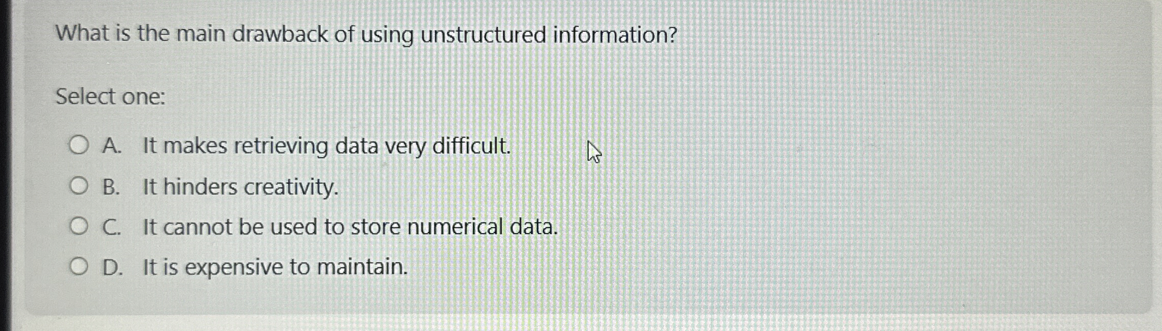  What is the main drawback of using unstructured information? Select one: