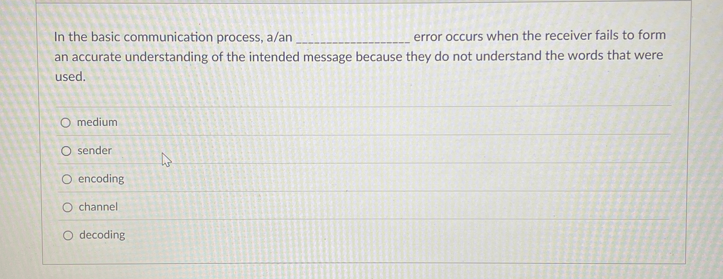  In the basic communication process, a/an q, error occurs when the