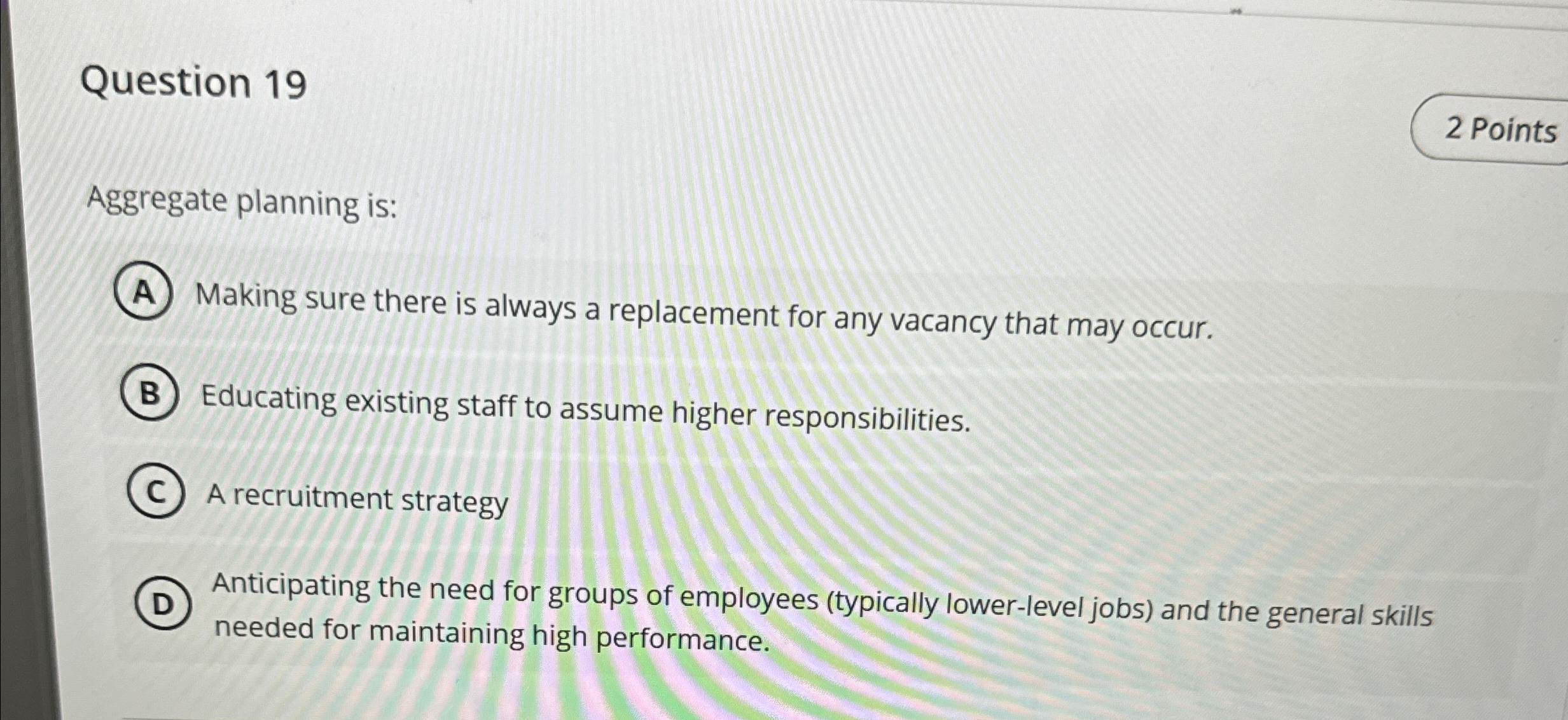  Question 19 Aggregate planning is: Making sure there is always a