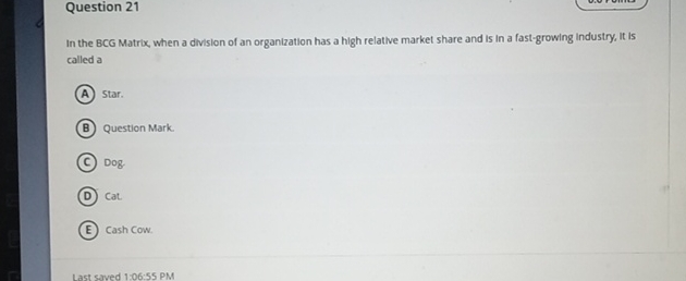  Question 21 In the BCG Matrix, when a division of an