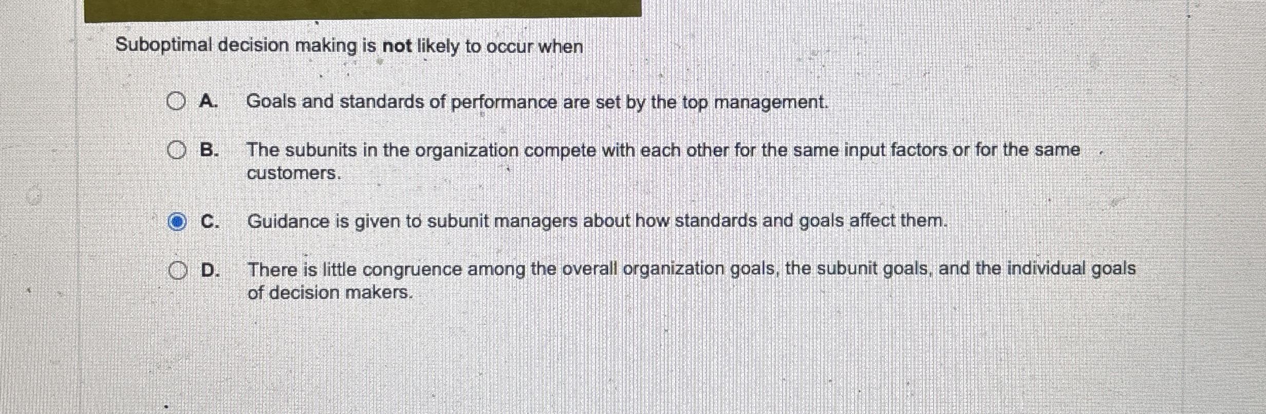 Suboptimal decision making is not likely to occur when A. Goals