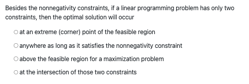  Besides the nonnegativity constraints, if a linear programming problem has only