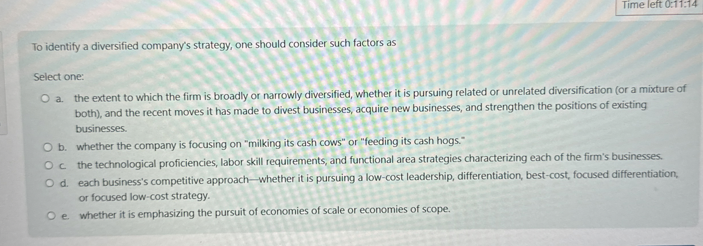  Time left 0:11:14 To identify a diversified company's strategy, one should