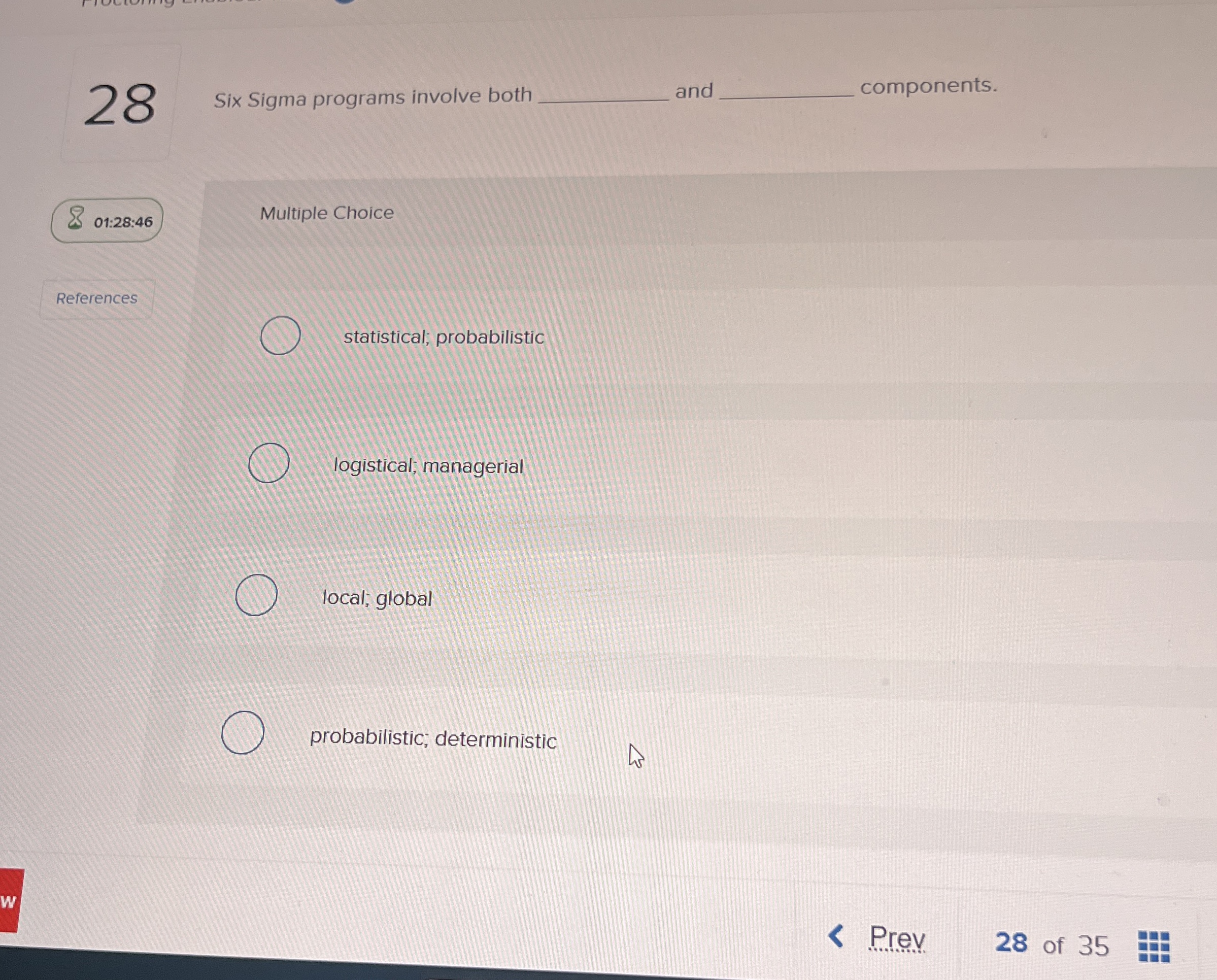  28 Six Sigma programs involve both and components. 801:28:46 Multiple Choice