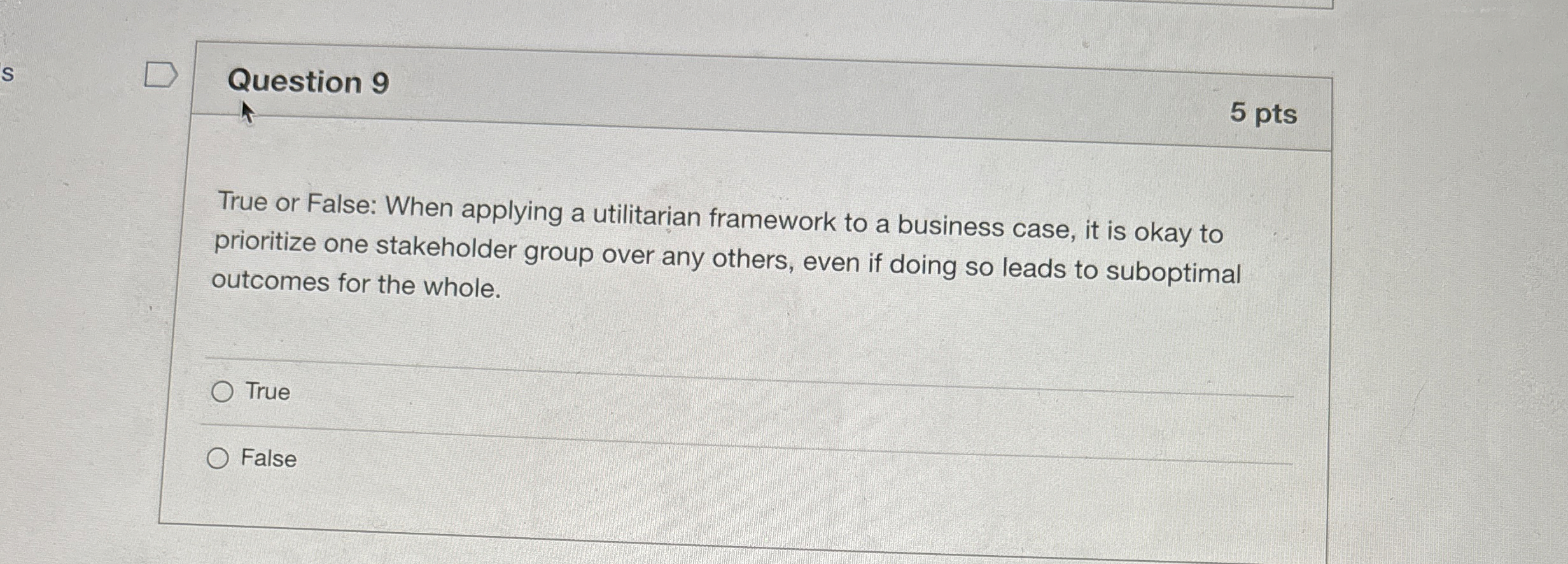  Question 9 5 pts True or False: When applying a utilitarian