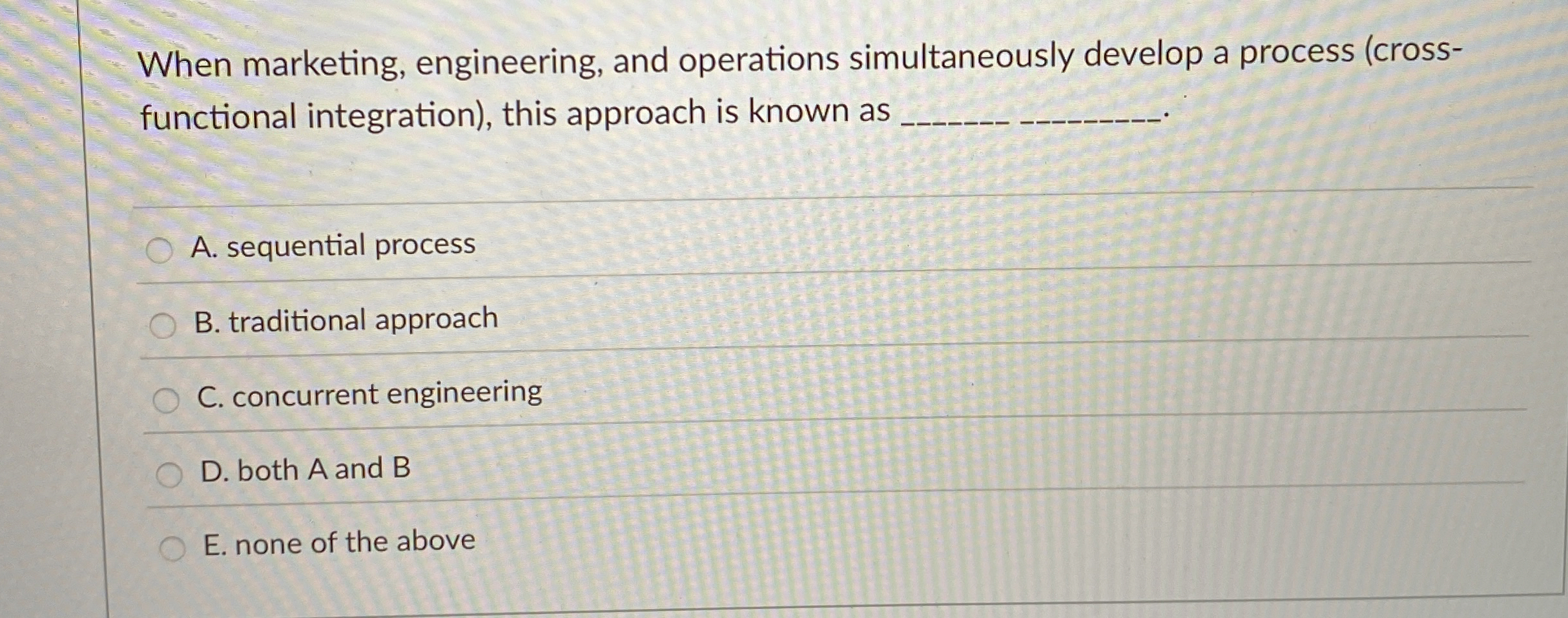  When marketing, engineering, and operations simultaneously develop a process (crossfunctional integration),