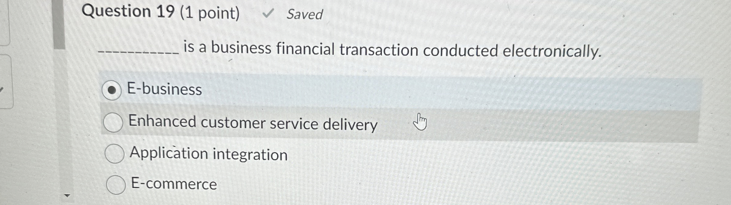  Question 19(1 point) is a business financial transaction conducted electronically. E-business