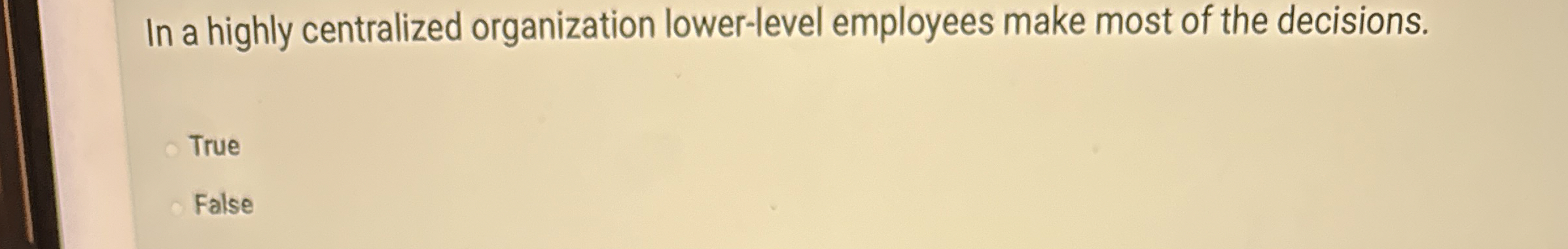  In a highly centralized organization lower-level employees make most of the